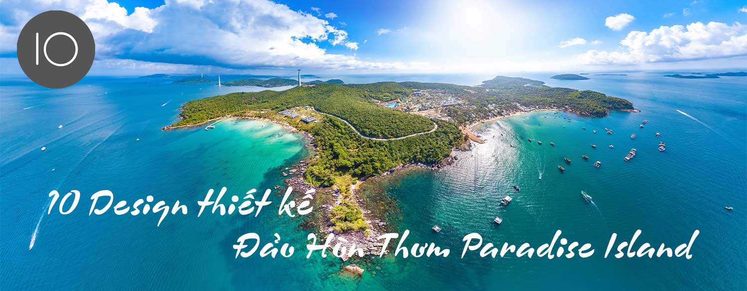 10 Design thiết kế Đảo Hòn Thơm Paradise Island